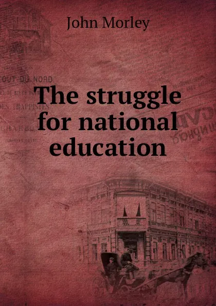 Обложка книги The struggle for national education, John Morley