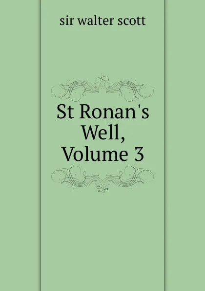 Обложка книги St Ronan.s Well, Volume 3, Walter Scott