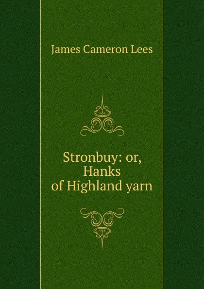 Обложка книги Stronbuy: or, Hanks of Highland yarn, James Cameron Lees