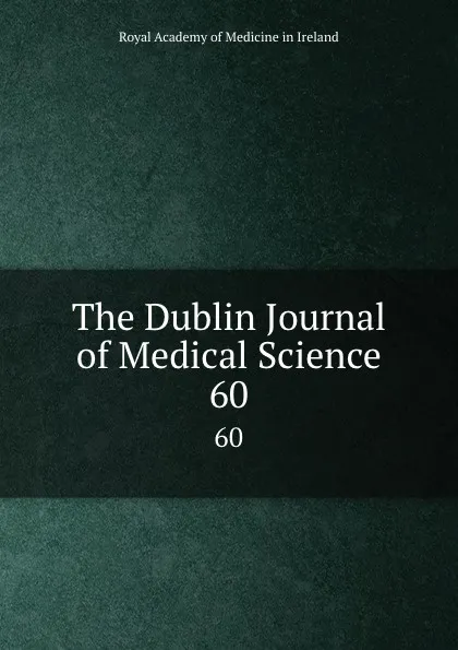 Обложка книги The Dublin Journal of Medical Science. 60, Royal Academy of Medicine in Ireland