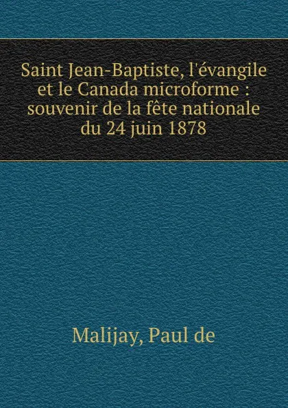 Обложка книги Saint Jean-Baptiste, l.evangile et le Canada microforme : souvenir de la fete nationale du 24 juin 1878, Paul de Malijay