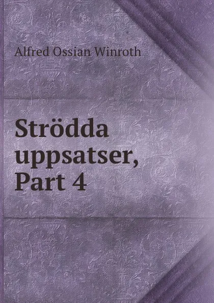 Обложка книги Strodda uppsatser, Part 4, Alfred Ossian Winroth