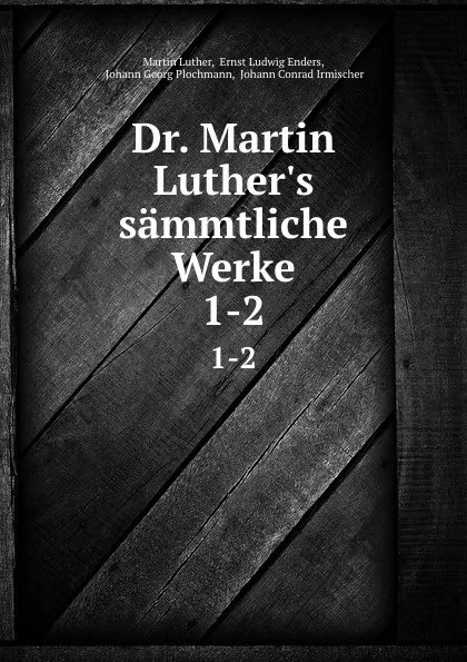 Обложка книги Dr. Martin Luther.s sammtliche Werke. 1-2, Martin Luther