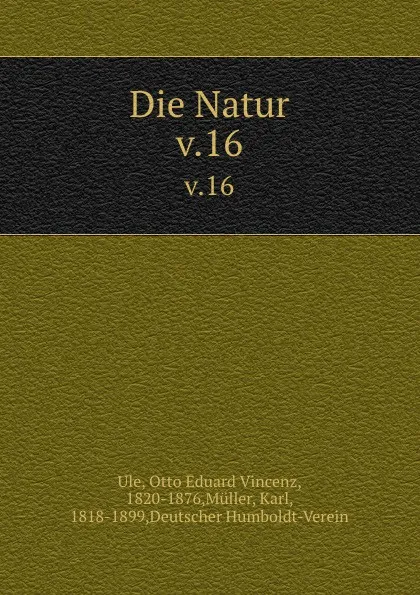 Обложка книги Die Natur. v.16, Otto Eduard Vincenz Ule