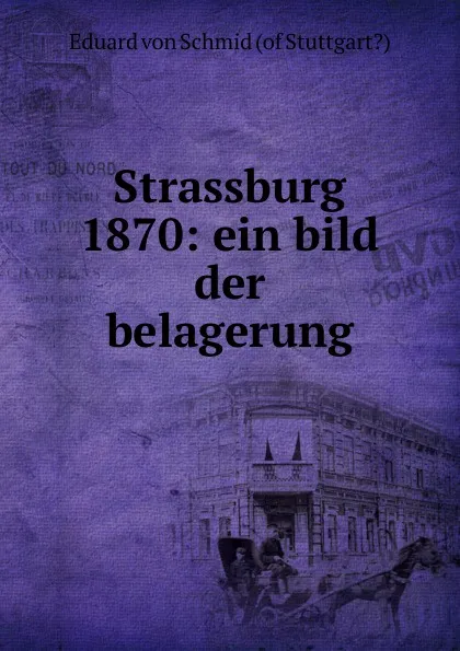 Обложка книги Strassburg 1870: ein bild der belagerung, Eduard von Schmid