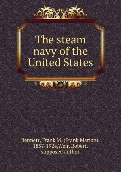 Обложка книги The steam navy of the United States, Frank Marion Bennett