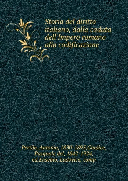 Обложка книги Storia del diritto italiano, dalla caduta dell.Impero romano alla codificazione, Antonio Pertile