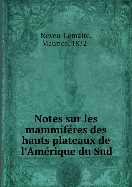 Обложка книги Notes sur les mammiferes des hauts plateaux de l.Amerique du Sud, Maurice Neveu-Lemaire