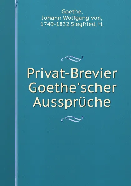 Обложка книги Privat-Brevier Goethe.scher Ausspruche, Johann Wolfgang von Goethe