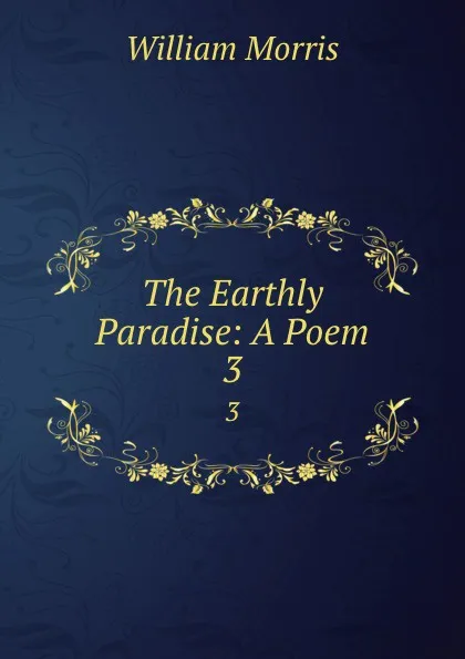 Обложка книги The Earthly Paradise: A Poem. 3, William Morris