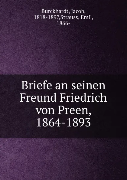 Обложка книги Briefe an seinen Freund Friedrich von Preen, 1864-1893, Jacob Burckhardt