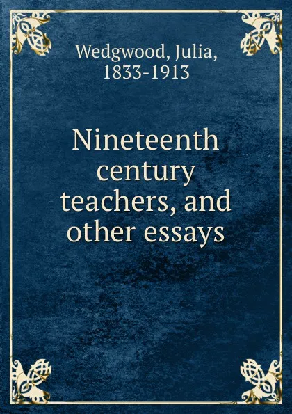 Обложка книги Nineteenth century teachers, and other essays, Julia Wedgwood