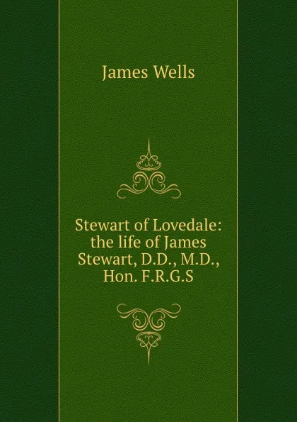 Обложка книги Stewart of Lovedale: the life of James Stewart, D.D., M.D., Hon. F.R.G.S., James Wells