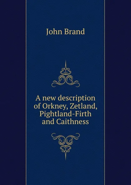 Обложка книги A new description of Orkney, Zetland, Pightland-Firth and Caithness, John Brand