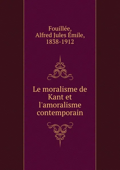 Обложка книги Le moralisme de Kant et l.amoralisme contemporain, Alfred Jules Émile Fouillée