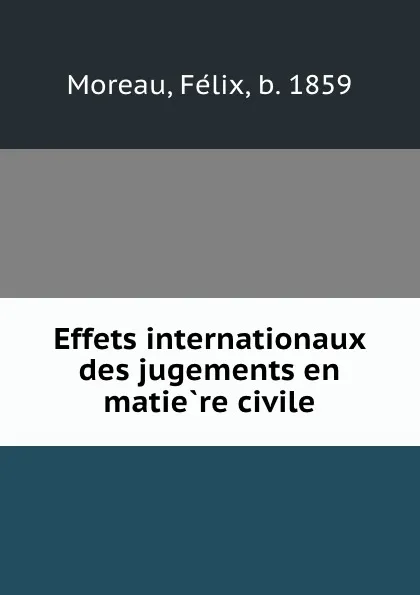 Обложка книги Effets internationaux des jugements en matiere civile, Félix Moreau