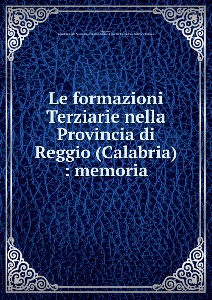 Обложка книги Le formazioni Terziarie nella Provincia di Reggio (Calabria) : memoria, Giuseppe Seguenza