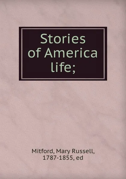 Обложка книги Stories of America life;, Mary Russell Mitford