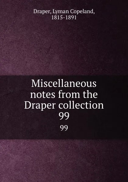 Обложка книги Miscellaneous notes from the Draper collection. 99, Lyman Copeland Draper