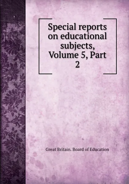 Обложка книги Special reports on educational subjects, Volume 5,.Part 2, Great Britain. Board of Education