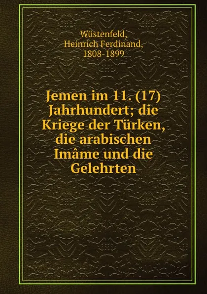 Обложка книги Jemen im 11. (17) Jahrhundert; die Kriege der Turken, die arabischen Imame und die Gelehrten, Heinrich Ferdinand Wüstenfeld