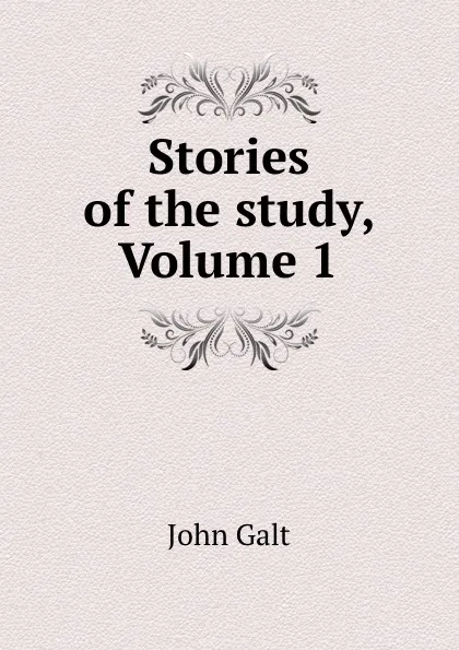 Обложка книги Stories of the study, Volume 1, John Galt