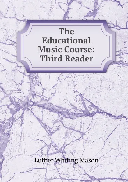 Обложка книги The Educational Music Course: Third Reader, Luther Whiting Mason