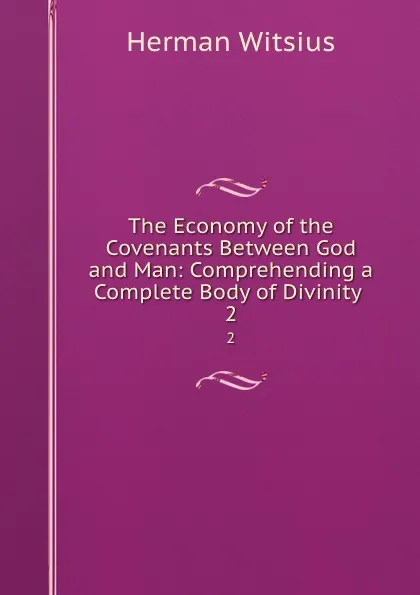 Обложка книги The Economy of the Covenants Between God and Man: Comprehending a Complete Body of Divinity . 2, Herman Witsius