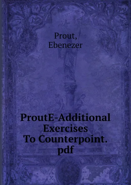 Обложка книги ProutE-Additional Exercises To Counterpoint.pdf, Ebenezer Prout