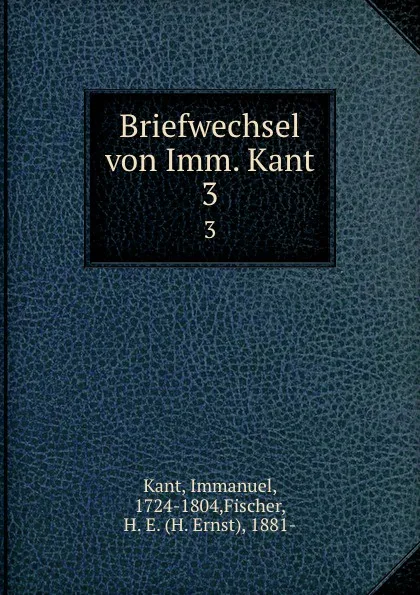 Обложка книги Briefwechsel von Imm. Kant. 3, Immanuel Kant