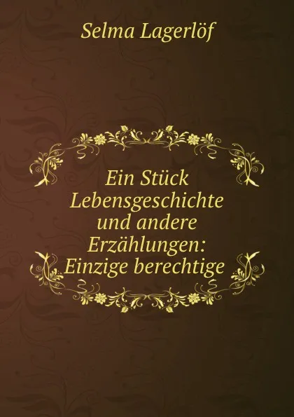 Обложка книги Ein Stuck Lebensgeschichte und andere Erzahlungen: Einzige berechtige ., Lagerlöf Selma