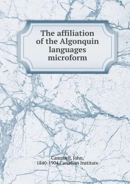 Обложка книги The affiliation of the Algonquin languages microform, John Campbell