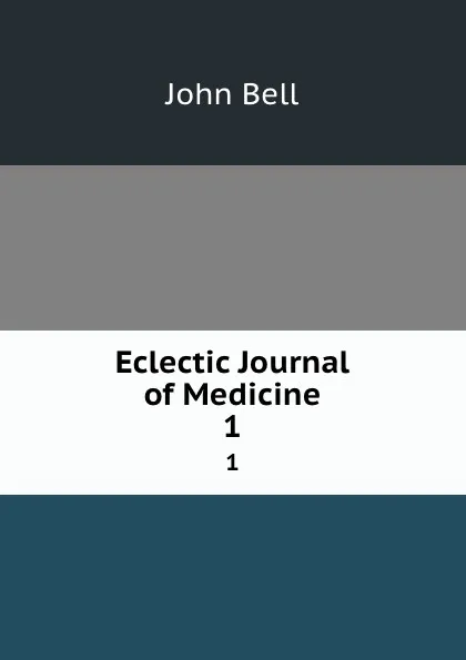 Обложка книги Eclectic Journal of Medicine. 1, John Bell