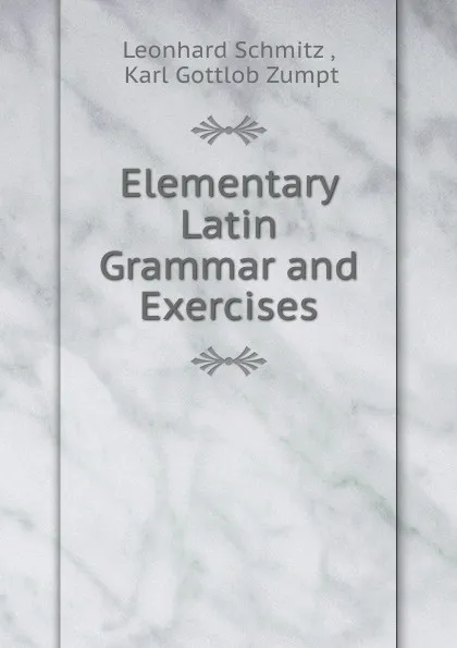 Обложка книги Elementary Latin Grammar and Exercises, Leonhard Schmitz