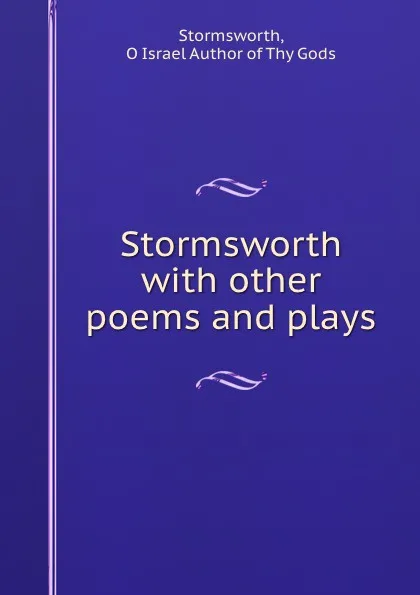 Обложка книги Stormsworth with other poems and plays, O Israel Author of Thy Gods Stormsworth