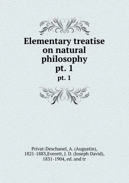 Обложка книги Elementary treatise on natural philosophy. pt. 1, Augustin Privat-Deschanel