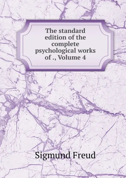 Обложка книги The standard edition of the complete psychological works of ., Volume 4, Sigmund Freud