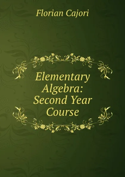 Обложка книги Elementary Algebra: Second Year Course, Cajori Florian