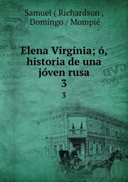 Обложка книги Elena Virginia; o, historia de una joven rusa. 3, Samuel Richardson