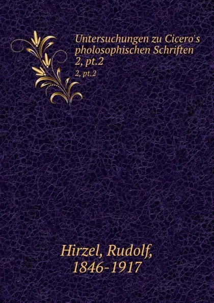 Обложка книги Untersuchungen zu Cicero.s pholosophischen Schriften. 2, pt.2, Rudolf Hirzel