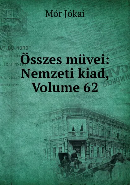 Обложка книги Osszes muvei: Nemzeti kiad, Volume 62, Maurus Jókai