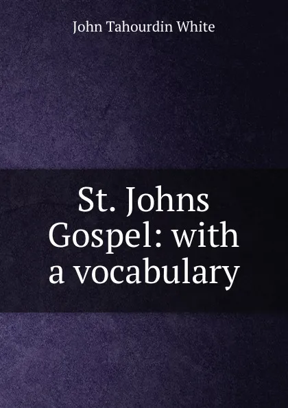 Обложка книги St. Johns Gospel: with a vocabulary, John Tahourdin White