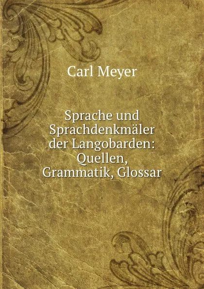 Обложка книги Sprache und Sprachdenkmaler der Langobarden: Quellen, Grammatik, Glossar, Carl Meyer