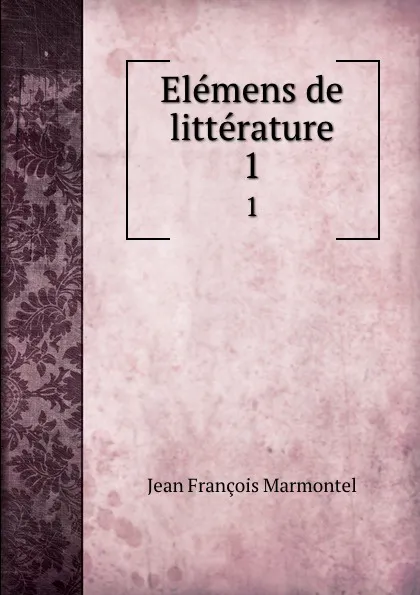 Обложка книги Elemens de litterature. 1, Jean François Marmontel