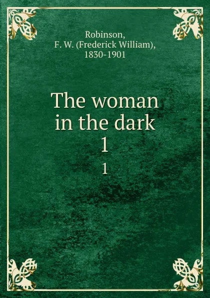 Обложка книги The woman in the dark. 1, Frederick William Robinson