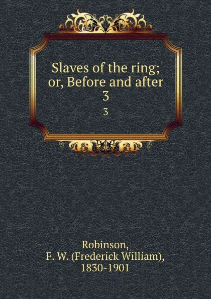 Обложка книги Slaves of the ring; or, Before and after. 3, Frederick William Robinson