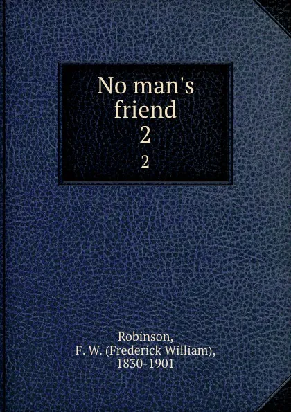 Обложка книги No man.s friend. 2, Frederick William Robinson