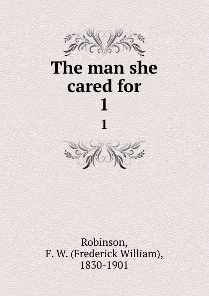 Обложка книги The man she cared for. 1, Frederick William Robinson