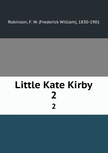 Обложка книги Little Kate Kirby. 2, Frederick William Robinson