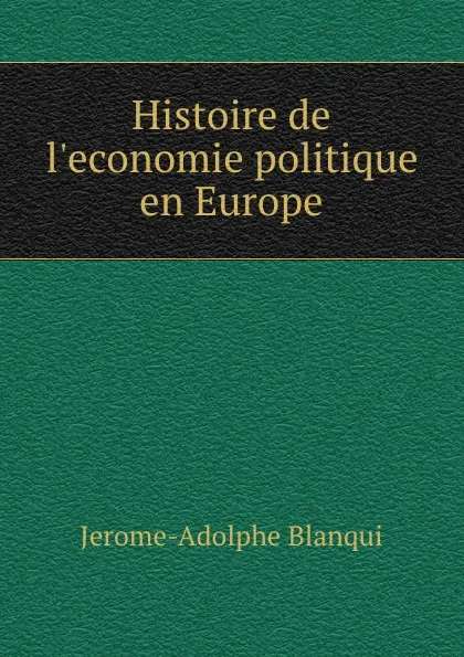 Обложка книги Histoire de l.economie politique en Europe, Jerome-Adolphe Blanqui